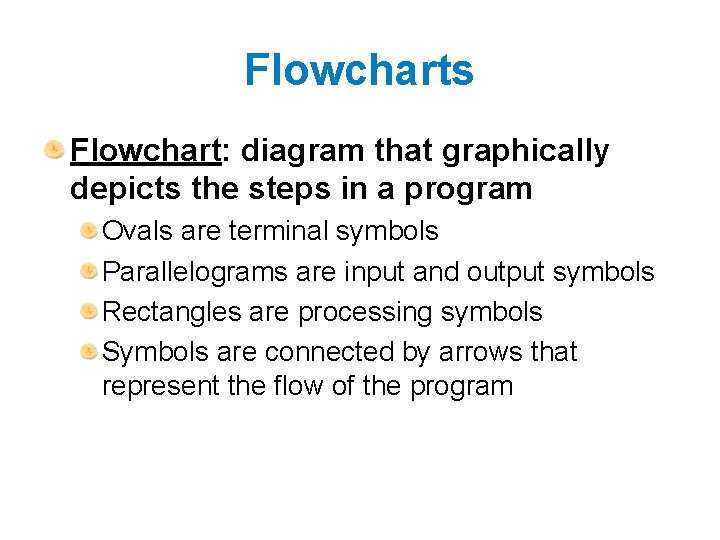 Flowcharts Flowchart: diagram that graphically depicts the steps in a program Ovals are terminal