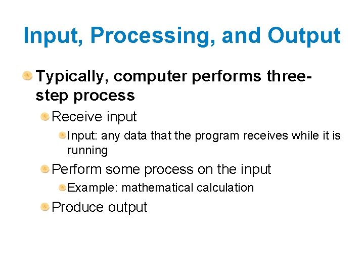 Input, Processing, and Output Typically, computer performs threestep process Receive input Input: any data