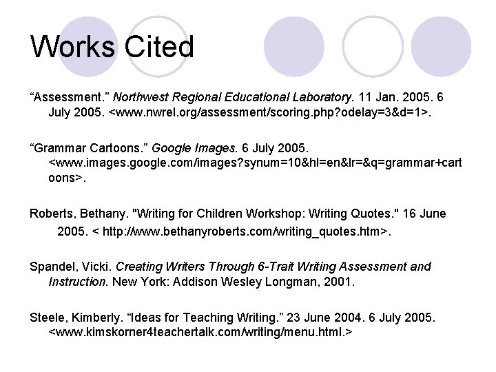 Works Cited “Assessment. ” Northwest Regional Educational Laboratory. 11 Jan. 2005. 6 July 2005. Works Cited “Assessment. ” Northwest Regional Educational Laboratory. 11 Jan. 2005. 6 July 2005.