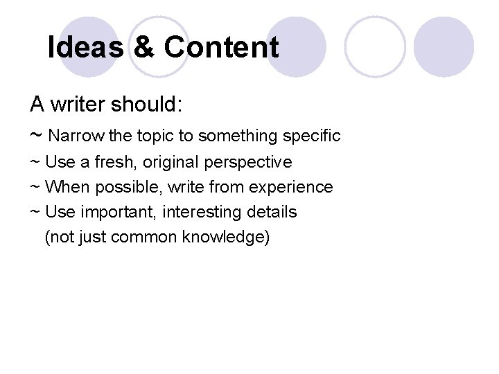 Ideas & Content A writer should: ~ Narrow the topic to something specific ~ Ideas & Content A writer should: ~ Narrow the topic to something specific ~
