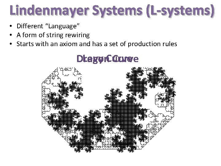 Lindenmayer Systems (L-systems) • Different “Language” • A form of string rewiring • Starts