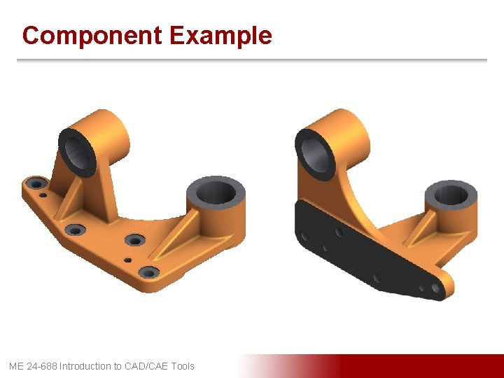 Component Example ME 24 -688 Introduction to CAD/CAE Tools 
