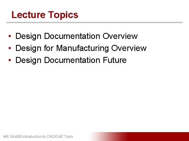 Lecture Topics • Design Documentation Overview • Design for Manufacturing Overview • Design Documentation