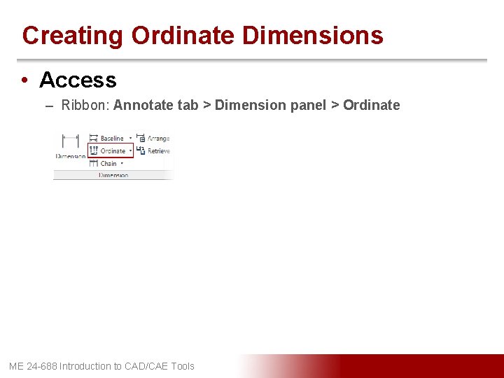 Creating Ordinate Dimensions • Access – Ribbon: Annotate tab > Dimension panel > Ordinate