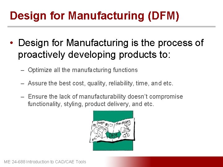 Design for Manufacturing (DFM) • Design for Manufacturing is the process of proactively developing