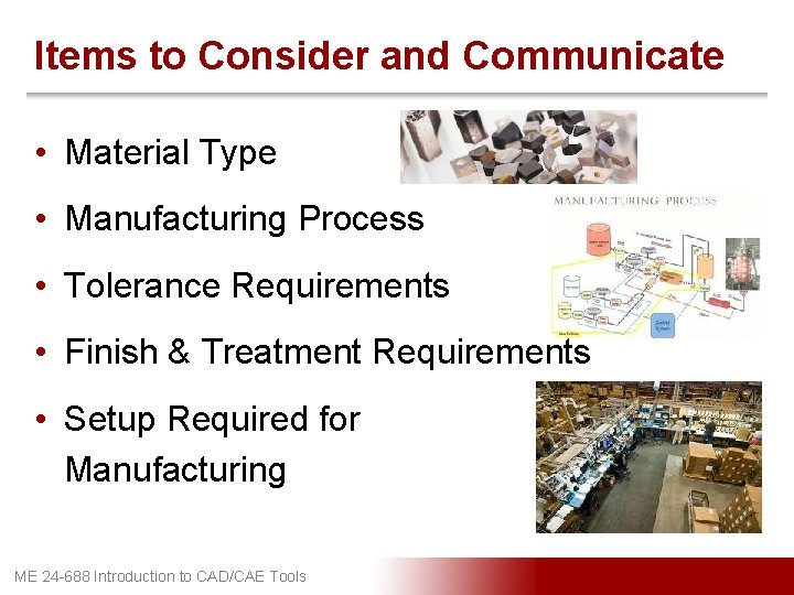 Items to Consider and Communicate • Material Type • Manufacturing Process • Tolerance Requirements