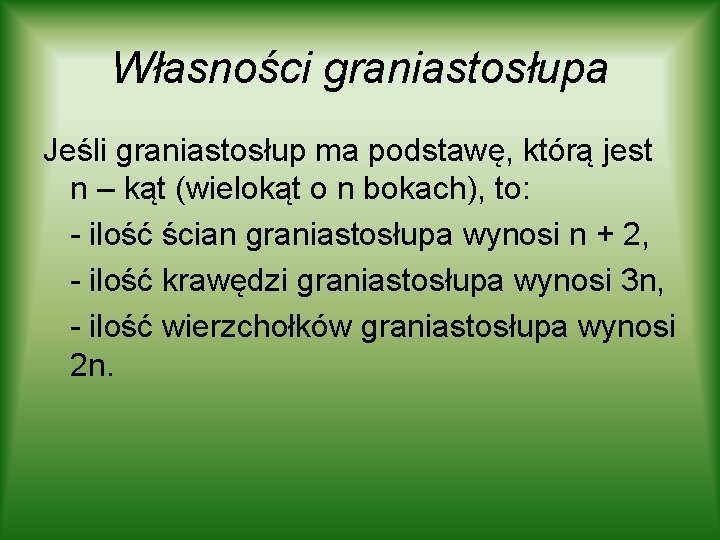 Własności graniastosłupa Jeśli graniastosłup ma podstawę, którą jest n – kąt (wielokąt o n Własności graniastosłupa Jeśli graniastosłup ma podstawę, którą jest n – kąt (wielokąt o n