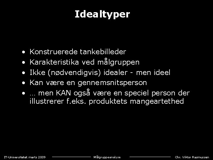 Idealtyper • • • Konstruerede tankebilleder Karakteristika ved målgruppen Ikke (nødvendigvis) idealer - men