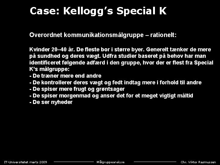 Case: Kellogg’s Special K Overordnet kommunikationsmålgruppe – rationelt: Kvinder 20– 40 år. De fleste