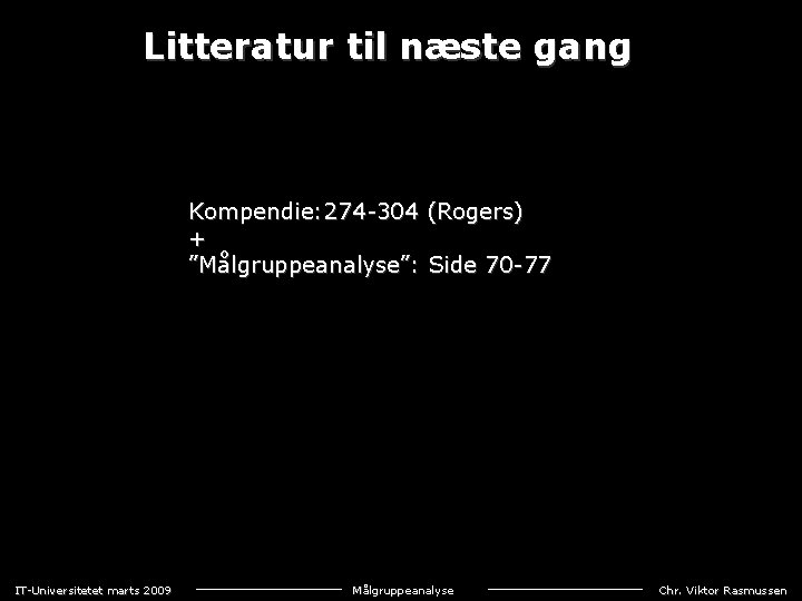 Litteratur til næste gang Kompendie: 274 -304 (Rogers) + ”Målgruppeanalyse”: Side 70 -77 IT-Universitetet