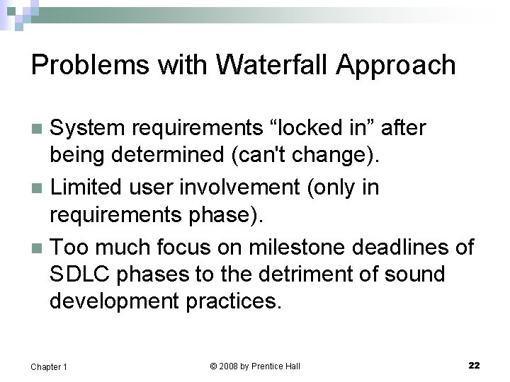 Problems with Waterfall Approach System requirements “locked in” after being determined (can't change). n