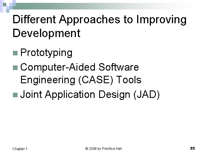 Different Approaches to Improving Development n Prototyping n Computer-Aided Software Engineering (CASE) Tools n