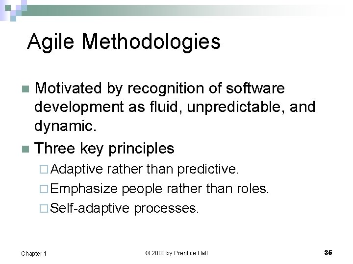 Agile Methodologies Motivated by recognition of software development as fluid, unpredictable, and dynamic. n