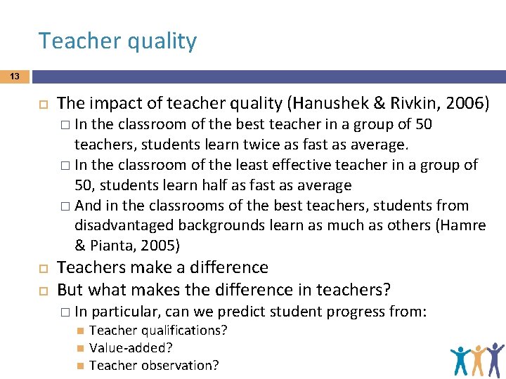 Teacher quality 13 The impact of teacher quality (Hanushek & Rivkin, 2006) � In