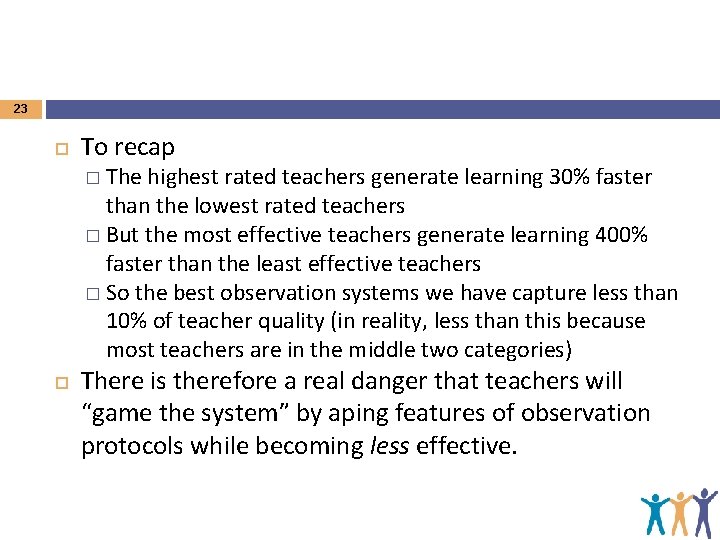 23 To recap � The highest rated teachers generate learning 30% faster than the