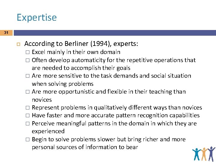 Expertise 31 According to Berliner (1994), experts: Excel mainly in their own domain �