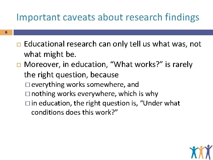 Important caveats about research findings 6 Educational research can only tell us what was,