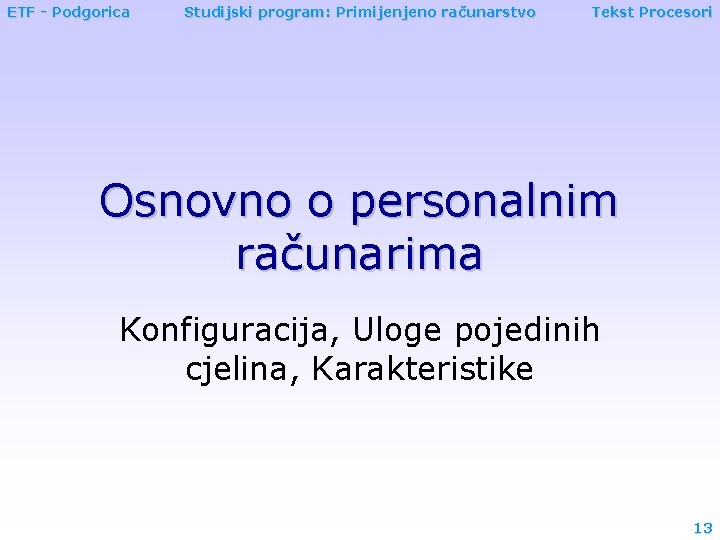 ETF - Podgorica Studijski program: Primijenjeno računarstvo Tekst Procesori Osnovno o personalnim računarima Konfiguracija,
