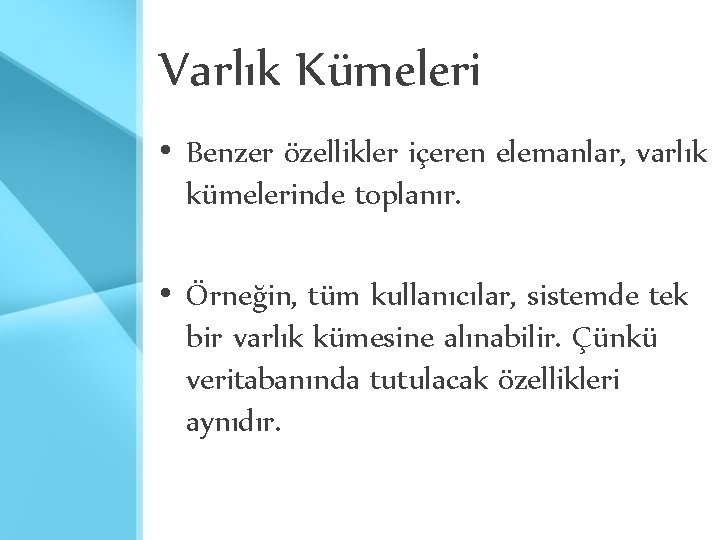 Varlık Kümeleri • Benzer özellikler içeren elemanlar, varlık kümelerinde toplanır. • Örneğin, tüm kullanıcılar, Varlık Kümeleri • Benzer özellikler içeren elemanlar, varlık kümelerinde toplanır. • Örneğin, tüm kullanıcılar,