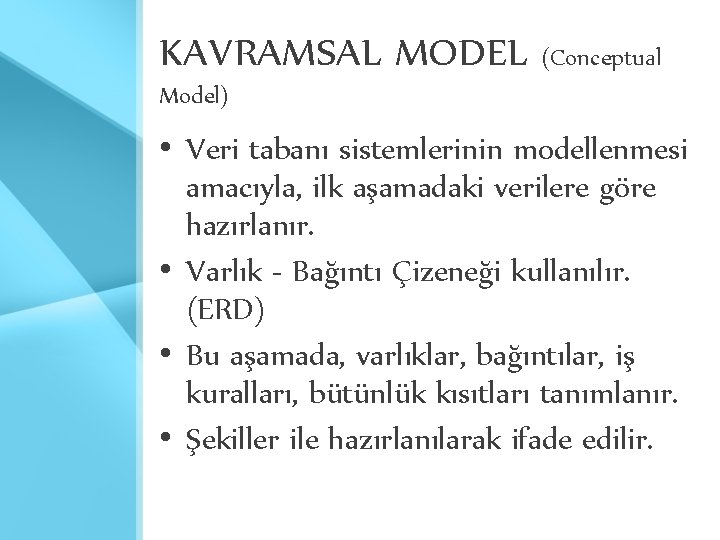 KAVRAMSAL MODEL (Conceptual Model) • Veri tabanı sistemlerinin modellenmesi amacıyla, ilk aşamadaki verilere göre KAVRAMSAL MODEL (Conceptual Model) • Veri tabanı sistemlerinin modellenmesi amacıyla, ilk aşamadaki verilere göre
