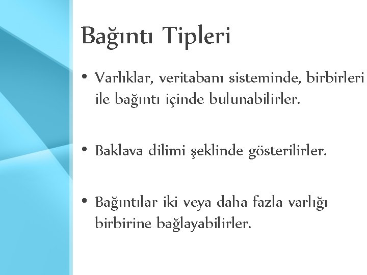 Bağıntı Tipleri • Varlıklar, veritabanı sisteminde, birbirleri ile bağıntı içinde bulunabilirler. • Baklava dilimi