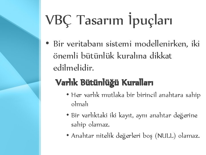 VBÇ Tasarım İpuçları • Bir veritabanı sistemi modellenirken, iki önemli bütünlük kuralına dikkat edilmelidir. VBÇ Tasarım İpuçları • Bir veritabanı sistemi modellenirken, iki önemli bütünlük kuralına dikkat edilmelidir.