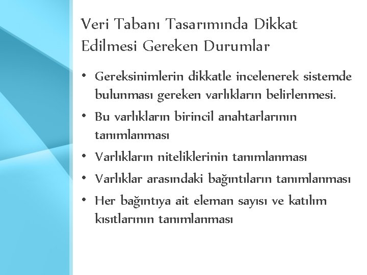 Veri Tabanı Tasarımında Dikkat Edilmesi Gereken Durumlar • Gereksinimlerin dikkatle incelenerek sistemde bulunması gereken Veri Tabanı Tasarımında Dikkat Edilmesi Gereken Durumlar • Gereksinimlerin dikkatle incelenerek sistemde bulunması gereken