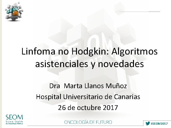 Linfoma no Hodgkin: Algoritmos asistenciales y novedades Dra Marta Llanos Muñoz Hospital Universitario de