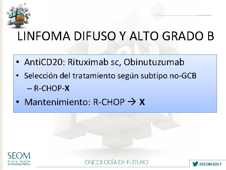 LINFOMA DIFUSO Y ALTO GRADO B • Anti. CD 20: Rituximab sc, Obinutuzumab •