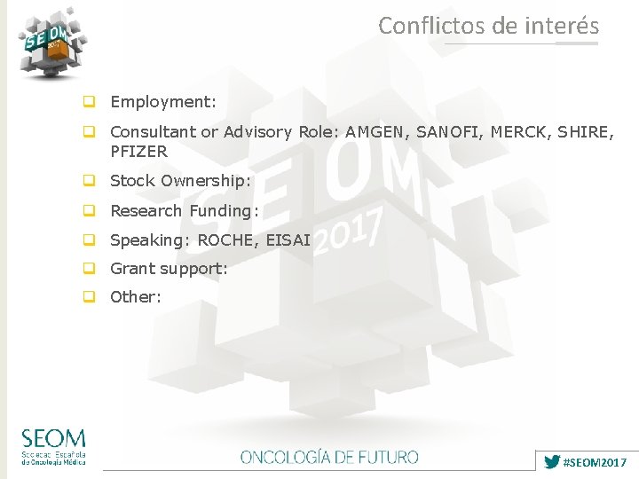 Conflictos de interés q Employment: q Consultant or Advisory Role: AMGEN, SANOFI, MERCK, SHIRE,