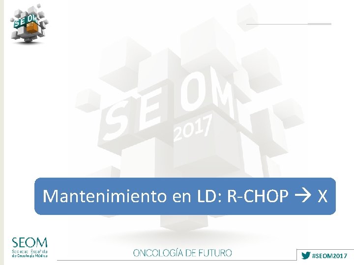 Mantenimiento en LD: R-CHOP X #SEOM 2017 