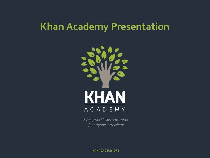 Khan Academy Presentation A free, world class education for anyone, anywhere KHANACADEMY. ORG 