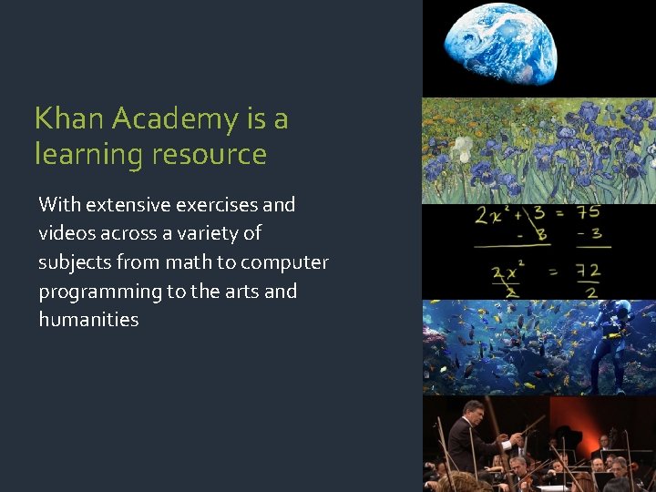 Khan Academy is a learning resource With extensive exercises and videos across a variety
