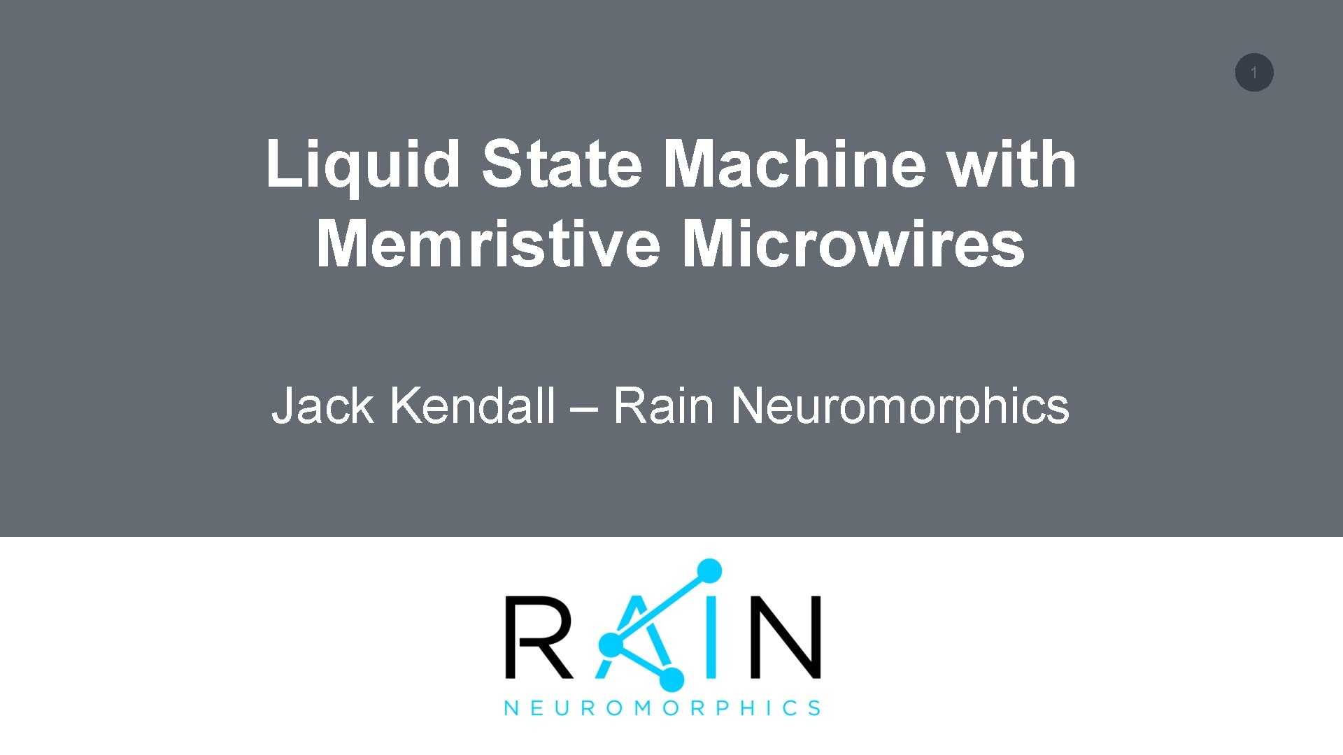 1 Liquid State Machine with Memristive Microwires Jack Kendall – Rain Neuromorphics 