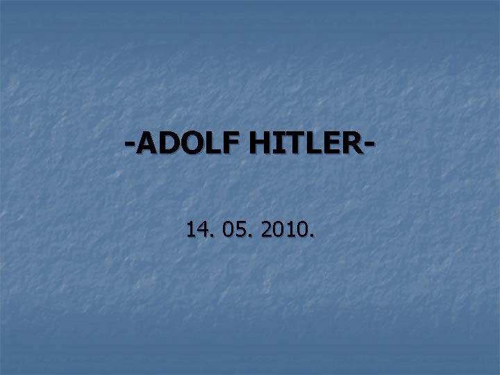 -ADOLF HITLER 14. 05. 2010. 