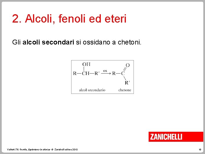 2. Alcoli, fenoli ed eteri Gli alcoli secondari si ossidano a chetoni. Valitutti, Tifi,