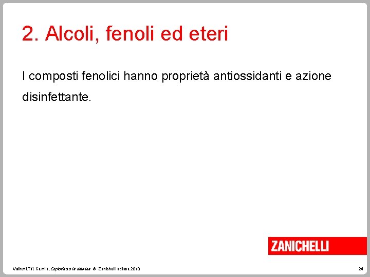 2. Alcoli, fenoli ed eteri I composti fenolici hanno proprietà antiossidanti e azione disinfettante.