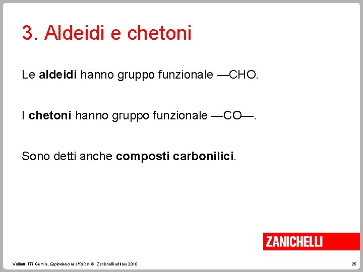 3. Aldeidi e chetoni Le aldeidi hanno gruppo funzionale —CHO. I chetoni hanno gruppo