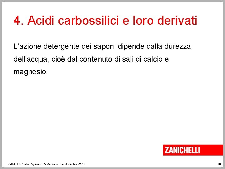 4. Acidi carbossilici e loro derivati L’azione detergente dei saponi dipende dalla durezza dell’acqua,