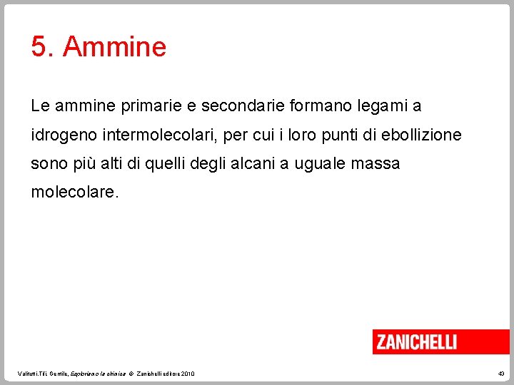 5. Ammine Le ammine primarie e secondarie formano legami a idrogeno intermolecolari, per cui