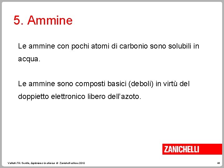 5. Ammine Le ammine con pochi atomi di carbonio sono solubili in acqua. Le