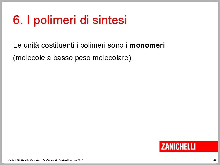 6. I polimeri di sintesi Le unità costituenti i polimeri sono i monomeri (molecole