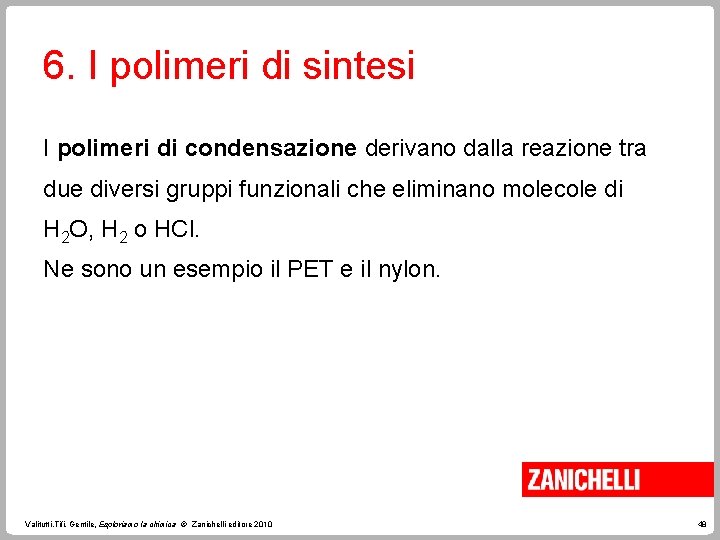 6. I polimeri di sintesi I polimeri di condensazione derivano dalla reazione tra due