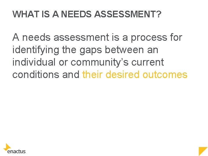 WHAT IS A NEEDS ASSESSMENT? A needs assessment is a process for identifying the