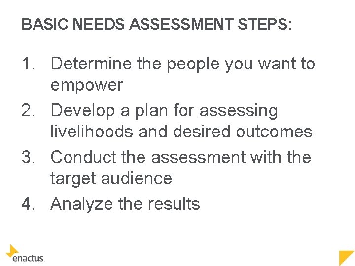 BASIC NEEDS ASSESSMENT STEPS: 1. Determine the people you want to empower 2. Develop