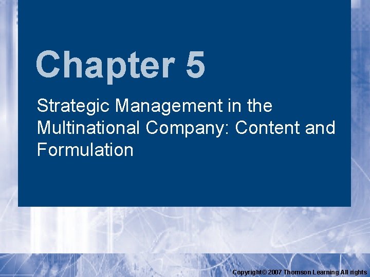Chapter 5 Strategic Management in the Multinational Company: Content and Formulation Copyright© 2007 Thomson
