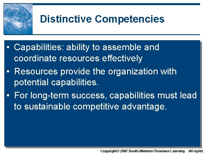 Distinctive Competencies • Capabilities: ability to assemble and coordinate resources effectively • Resources provide