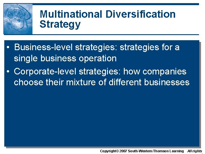 Multinational Diversification Strategy • Business-level strategies: strategies for a single business operation • Corporate-level