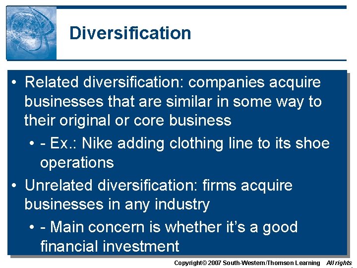 Diversification • Related diversification: companies acquire businesses that are similar in some way to