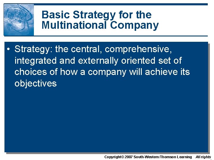 Basic Strategy for the Multinational Company • Strategy: the central, comprehensive, integrated and externally